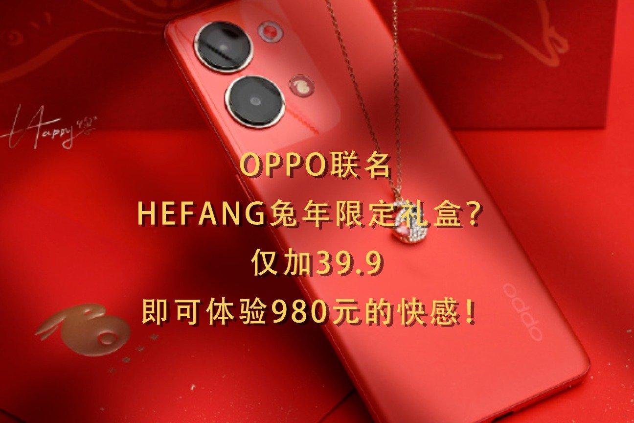 OPPO联名HEFANG兔年限定礼盒？仅加39.9即可体验980元的快感！